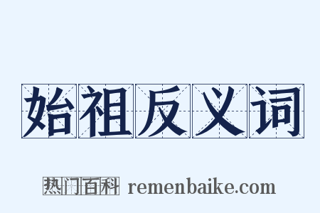 始祖反义词是什么意思的图片